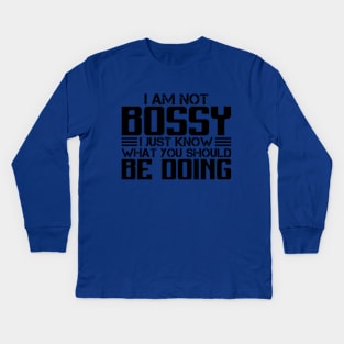 I Am Not Bossy I Just Know What You Should Be Doing Kids Long Sleeve T-Shirt